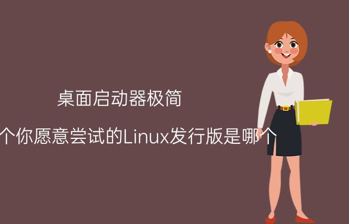 桌面启动器极简 下一个你愿意尝试的Linux发行版是哪个？